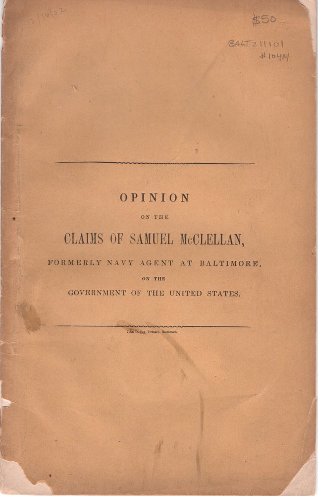 Item #10414 Opinion on the Claims of Samuel McClellan, Formerly Navy Agent at Baltimore, on the Government of the United States. Samuel McClellan.