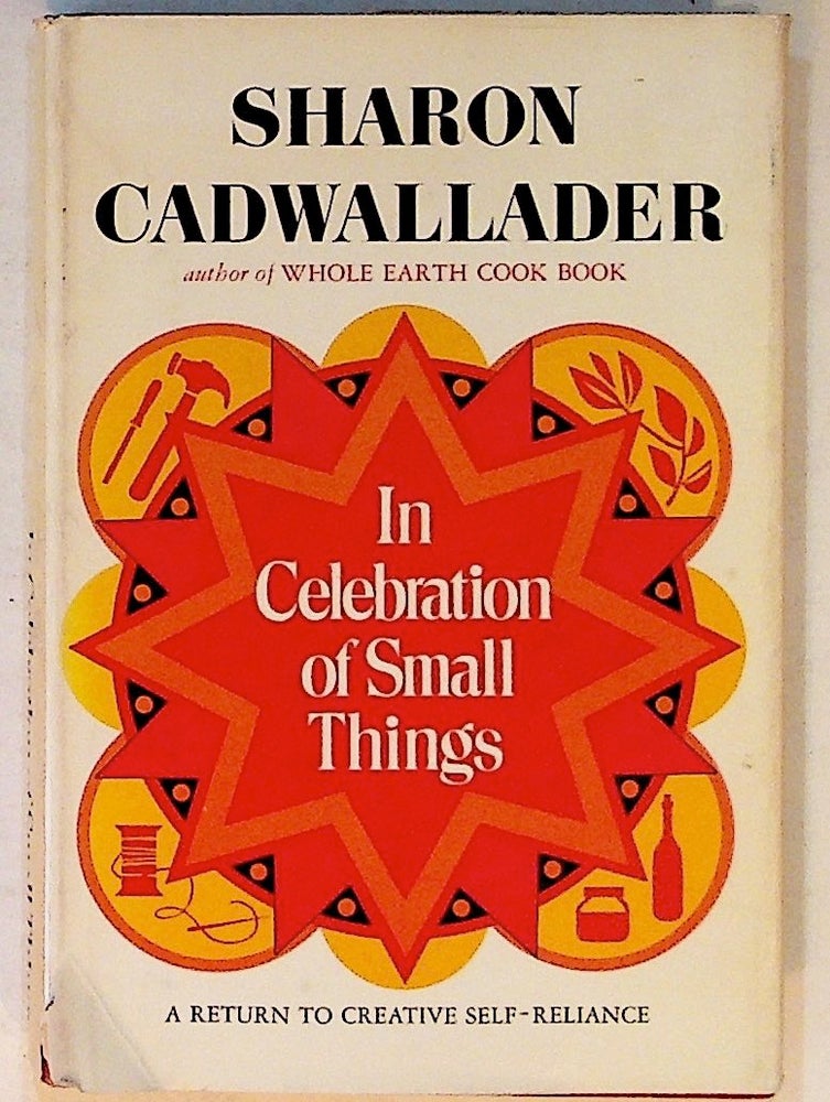 Item #10514 In Celebration of Small Things: A Return to Creative Self-Reliance. Sharon Cadwallader.