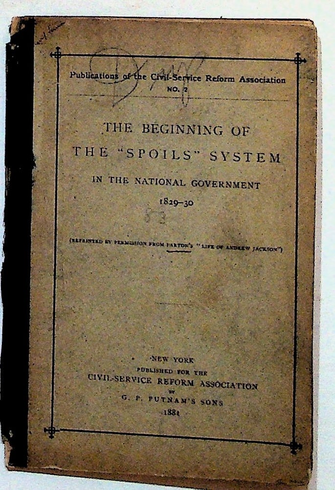 Item #10736 Publications of the Civil-Service Reform Association No. 2: The Beginning of the "Spoils" System in the National Goverment 1829-30. James Parton.