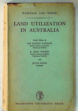 Item #10771 Land Utilization in Australia. Sir Samuel Wadham, Joyce Wood R. Kent Wilson