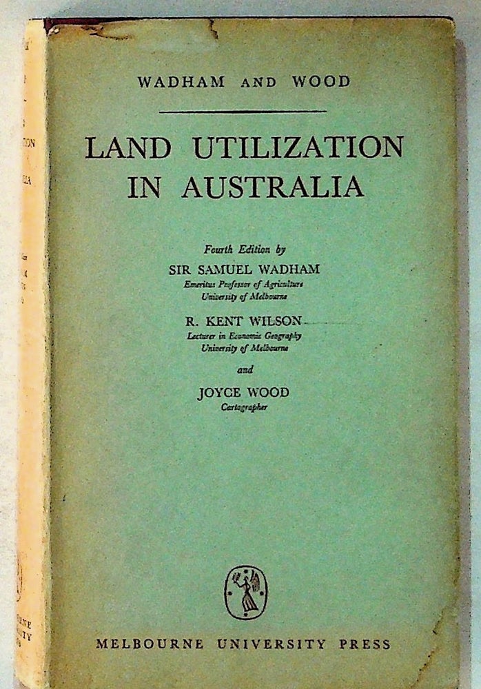 Item #10771 Land Utilization in Australia. Sir Samuel Wadham, Joyce Wood R. Kent Wilson.