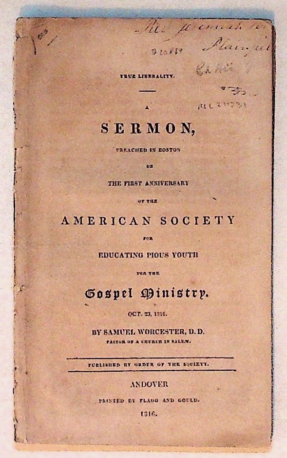 Item #10814 True Liberality: A Sermon, Preached in Boston on the First Anniversary of the American Society for Educating Pious Youth for the Gospel Ministry, October 23, 1816. Samuel Worcester.
