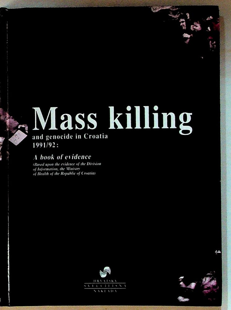 Item #1123 Mass Killing and Genocide in Croatia 1991/92: A Book of Evidence. Covic Botica, Sakic, Pifat-Mrzlijak, Judas.