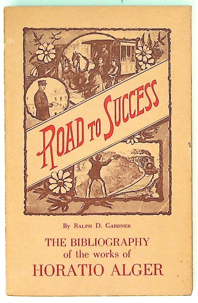 Item #11407 Road to Success: The Bibliography of the Works of Horatio Alger. Ralph D. Gardner.