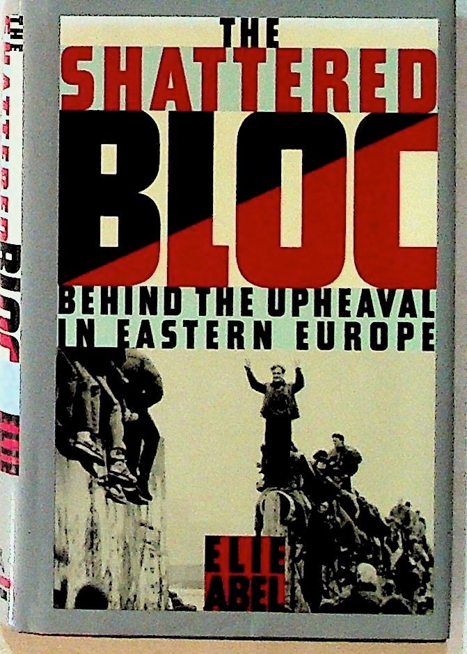 Item #11551 The Shattered Bloc: Behind the Upheaval in Eastern Europe (1st Edition). Elie Abel.