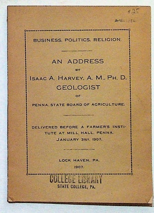 Item #11594 Businessn Politics, Religion: An Address by Isaac A. Harvey, Geologist of Penna....