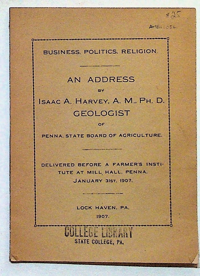 Item #11594 Businessn Politics, Religion: An Address by Isaac A. Harvey, Geologist of Penna. State Board of Agriculture. Address on some Phases of Commercial, Civil, and Religious Affairs of our Nation. Isaac A. Harvey.