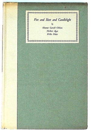 Item #11782 Fire and Sleet and Candlelight (1st Edition). Eleanor Carroll Chilton, Herbert Agar,...