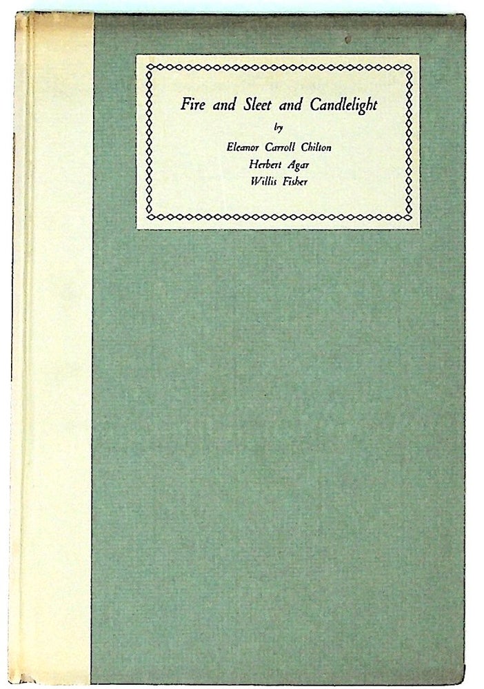 Item #11782 Fire and Sleet and Candlelight (1st Edition). Eleanor Carroll Chilton, Herbert Agar, Willis Fisher.