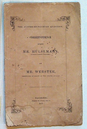 Item #11928 The Austro-Hungarian Question: Correspondence Between Mr. Hulsemann, Austrian Charge...