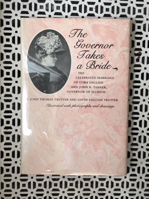 Item #12041 The Governor Takes a Bride: The Celebrated Marriage of Cora English and John R. Tanner, Governor of Illinois. 1897-1901. John Thomas Trutter, Edith English.