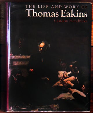 Item #12313 The Life and Work of Thomas Eakins (1st Edition). Gordon Hendricks