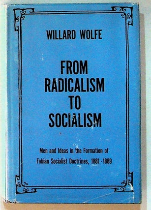 Item #12726 From Radicalism to Socialism: Men and Ideas in the Formation of Fabian Socialist...