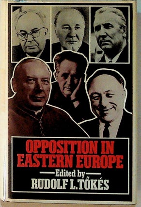 Item #13015 Opposition in Eastern Europe. Rudolf L. Tokes