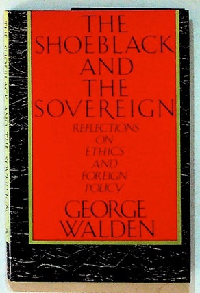 Item #1316 The Shoeblack and the Sovreign Reflections on Ethics and Foreign Policy (1st Edition)....