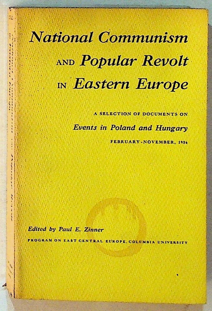 Item #13229 National Communism and Popular Revolt in Eastern Europe: A Selection of Documents on Events in Poland and Hungary, February-November, 1956. Paul E. Zinner.