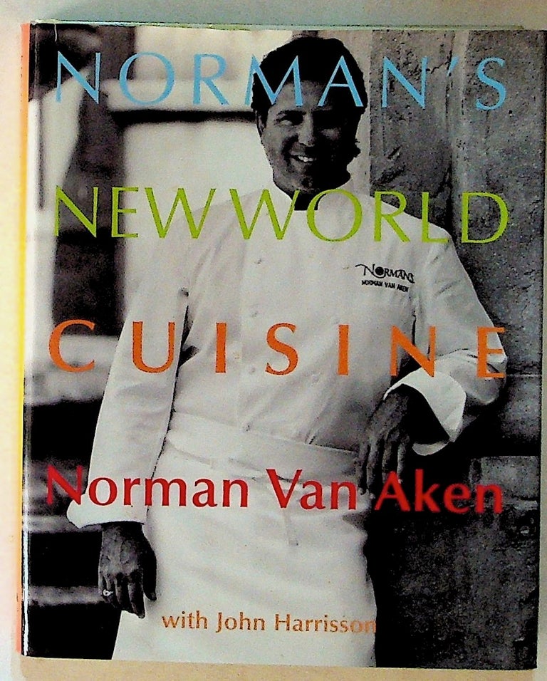 Item #13283 Norman's New World Cuisine (First Edition). Norman Van Aken, John Harrisson.