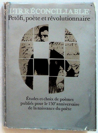 Item #13378 L'irreconciliable: Petofi, Poete et Revolutionnaire. Etides et choix de poemes...