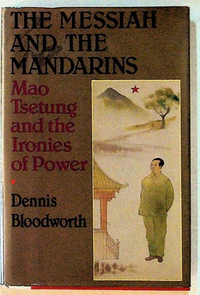 Item #13668 The Messiah and the Mandarins: Mao Tsetung and the Ironies of Power. 1st Edition....