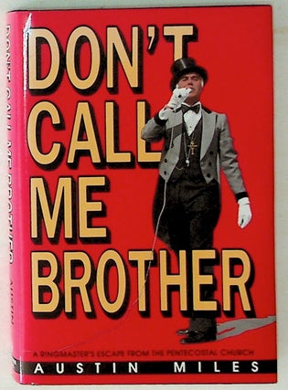 Item #13909 Don't Call Me Brother: A Ringmaster's Escape from the Pentecostal Church. Austin Miles