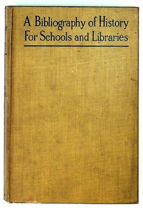 Item #14026 A Bibliography of History for Schools and Libraries with Descriptive and Critical...