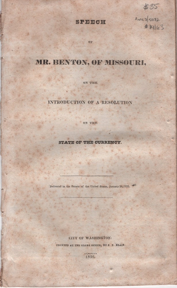Item #14163 Speech of Mr. Benton, of Missouri, on the Introduction of a Resolution on the State of the Currency. Unknown.