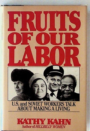 Item #14333 Fruits of Our Labor: U.S. and Soviet Workers Talk About Making a Living. Kathy Kahn