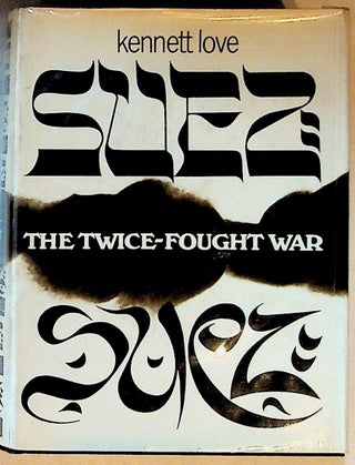 Item #14365 Suez: The Twice-Fought War (1st Edition). Kennett Love