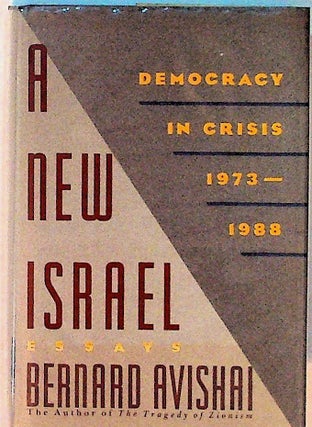 Item #14374 A New Israel: Democracy in Crisis, 1973-1988, Essays (1st Edition). Bernard Avishai