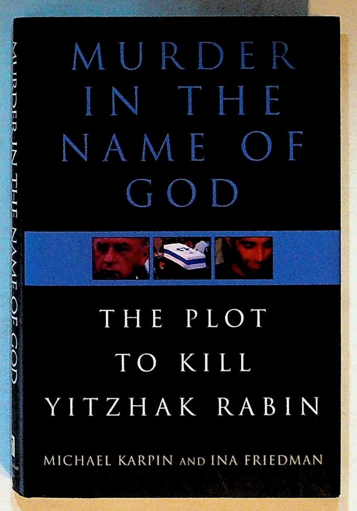 Item #14392 Murder in the Name of God: The Plot to Kill Yitzhak Rabin (1st Edition). Michael Karpin, Ina Friedman.
