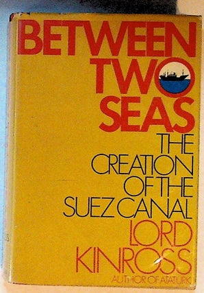 Item #14401 Between Two Seas: The Creation of the Suez Canal. Lord Kinross