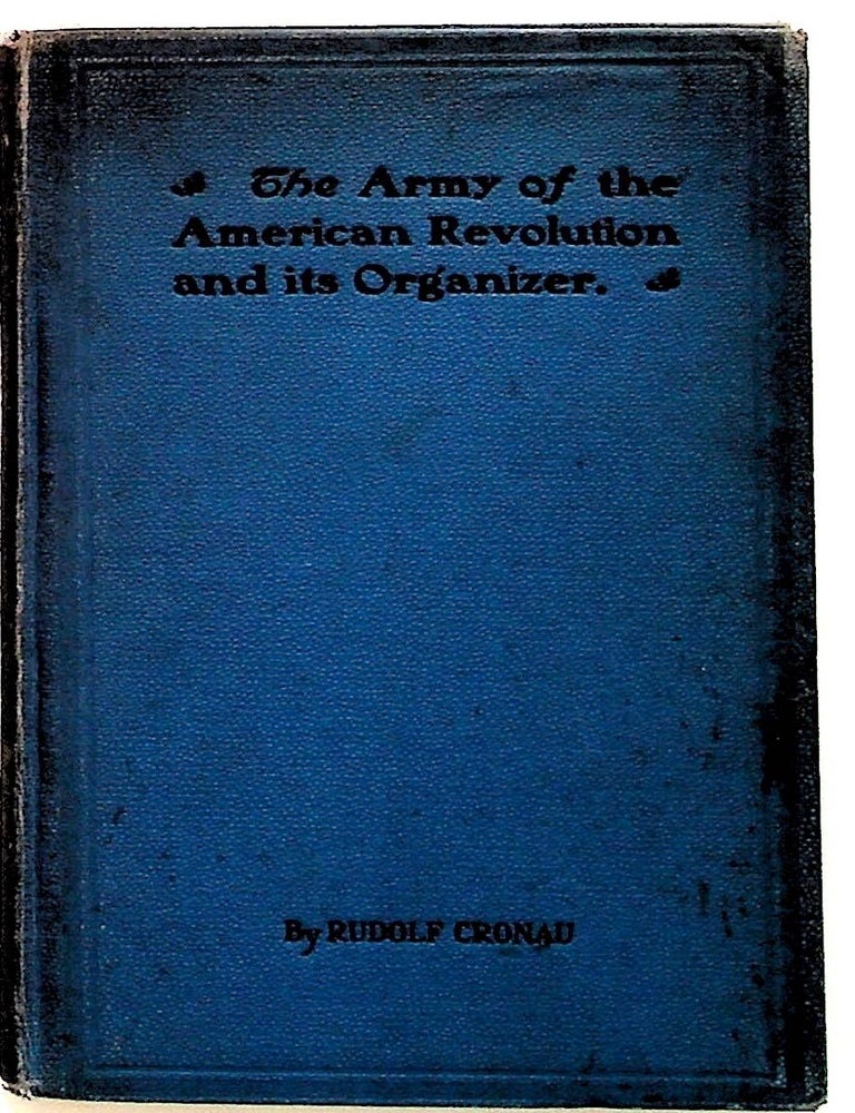 Item #14441 The Army of the American Revolution and its Organizer. Rudolf Cronau.