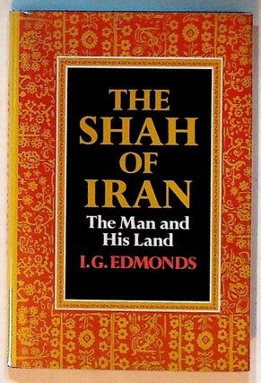Item #14509 The Shah of Iran: The Man and His Land (1st Edition). I. G Edmonds