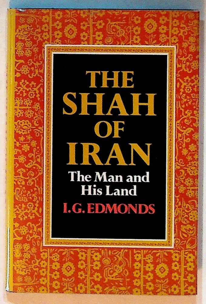 Item #14509 The Shah of Iran: The Man and His Land (1st Edition). I. G. Edmonds.