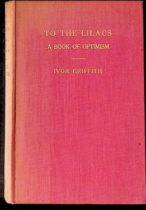 Item #14517 To the Lilacs: A Book of Optimism PRESENTATION COPY- 1ST EDITION. Ivor Griffith