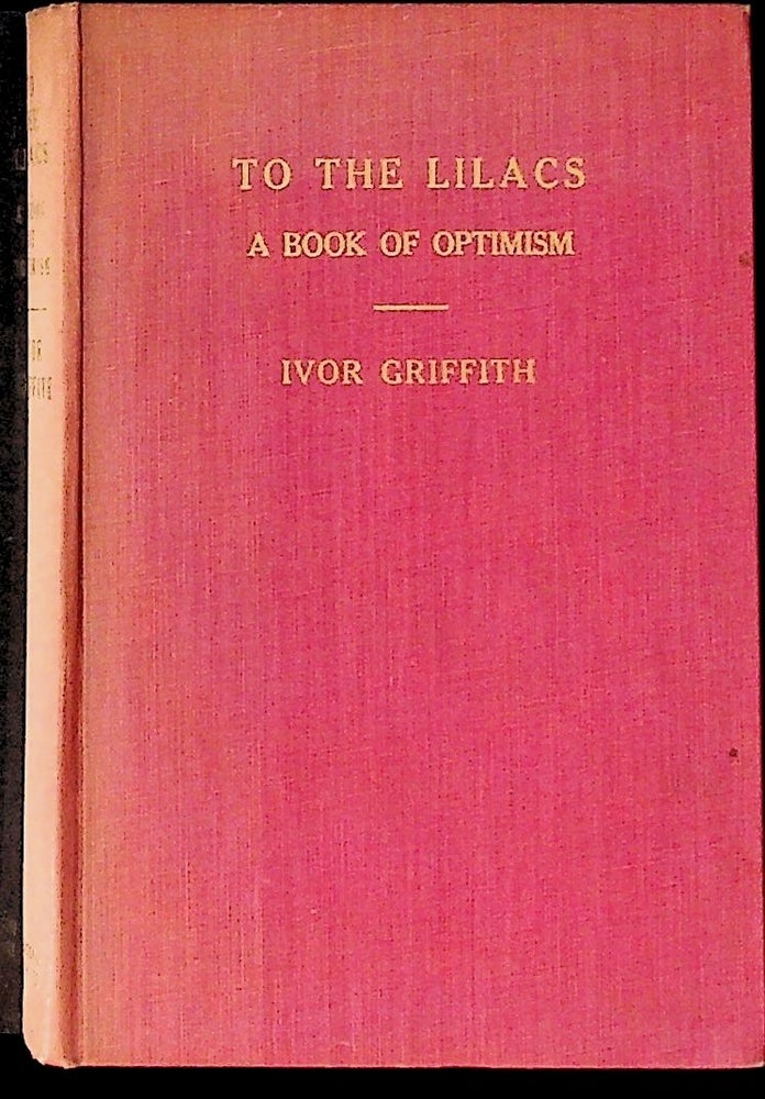 Item #14517 To the Lilacs: A Book of Optimism PRESENTATION COPY- 1ST EDITION. Ivor Griffith.