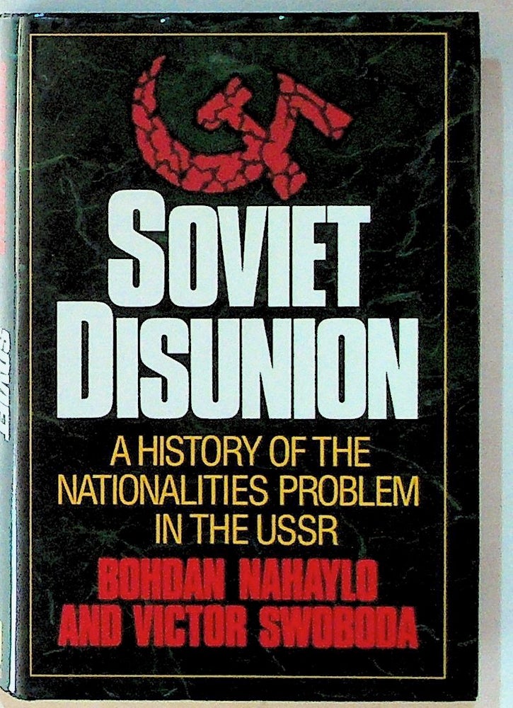 Item #14546 Soviet Disunion: A History of the Nationalities Problem in the USSR. Bohdan Nahaylo, Victor Swoboda.
