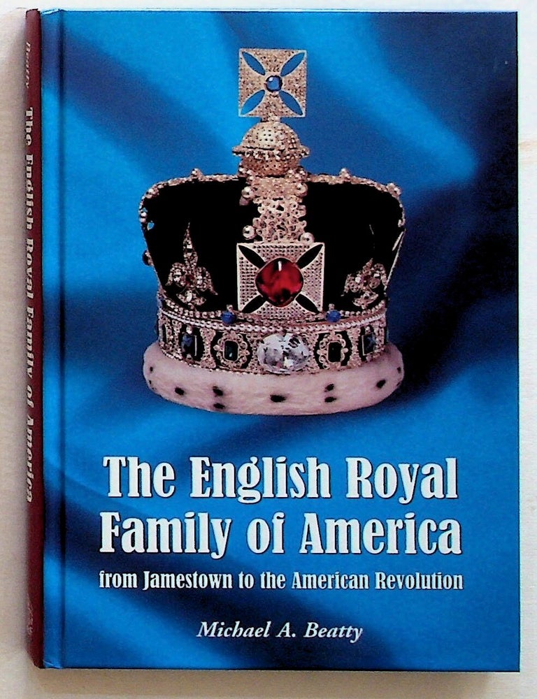 Item #14605 The English Royal Family of America, from Jamestown to the American Revolution. Michael A. Beatty.