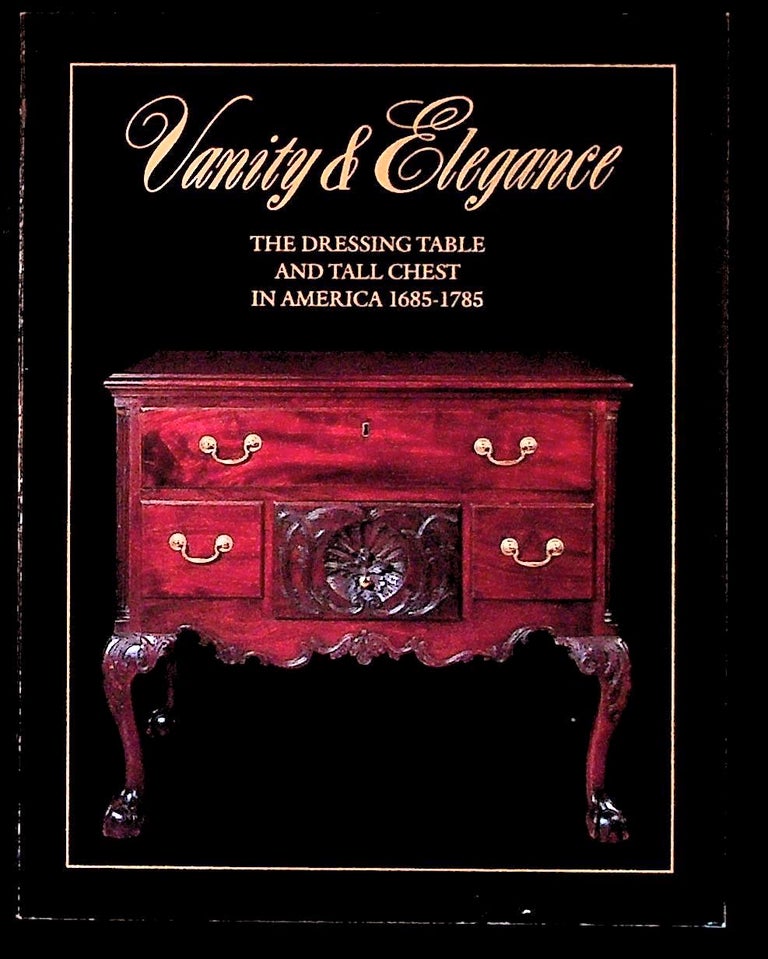 Item #14925 Vanity & Elegance. An Exhibition of the Dressing Table and Tall Chest in America. 1685 - 1785. from the Exhibition Held January 22 - February 15, 1992 at Bernard & S. Dean Levy, Inc. Unknown.