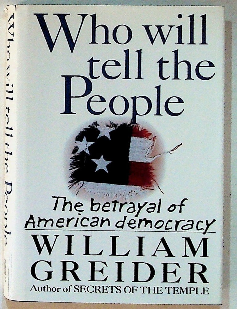 Item #1512 Who Will Tell the People. The Betrayal of American Democracy. William Greider.