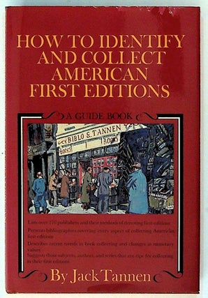 Item #15172 How to Identify and Collect American First Editions. A Guide Book. Jack Tannen