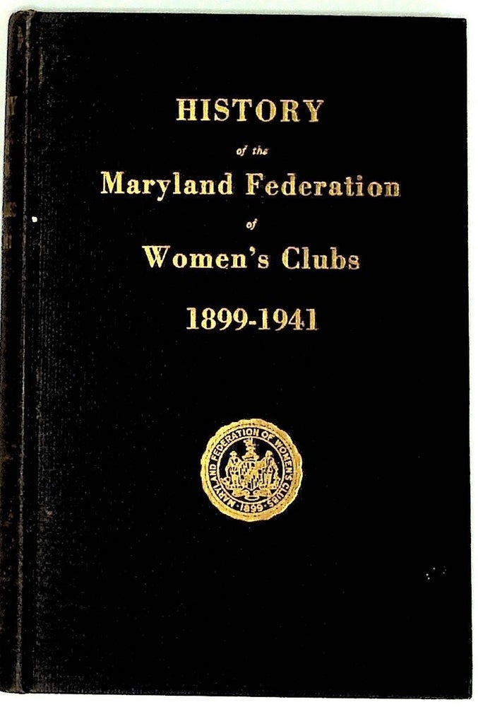 Item #15421 History of the Maryland Federation of Women's Clubs. 1899 - 1941. Unknown.
