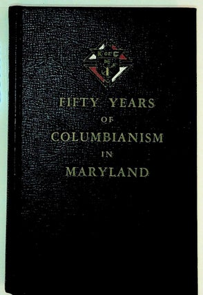 Item #15556 Fifty Years of Columbianism in Maryland. John P. Bauernschub