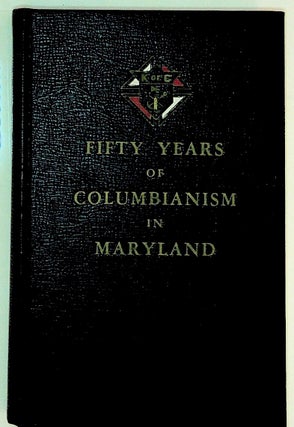Item #15556 Fifty Years of Columbianism in Maryland. John P. Bauernschub