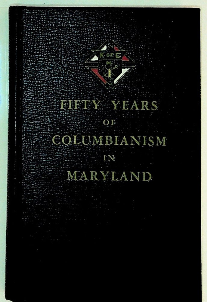 Item #15556 Fifty Years of Columbianism in Maryland. John P. Bauernschub.