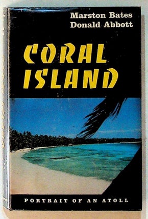 Item #1570 Coral Island: Portrait of an Atoll. Marston Bates, Donald Abbott