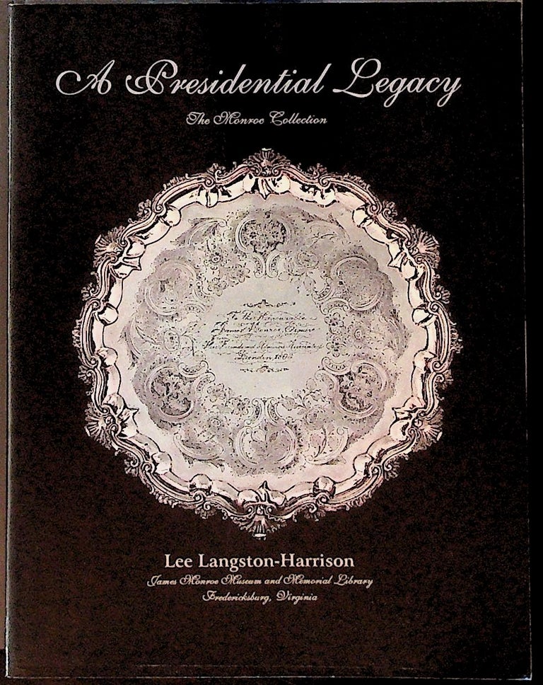 Item #16120 A Presidential Legacy. The Monroe Collection at the James Monroe Museum and Memorial Library. Lee Langston-Harrison.