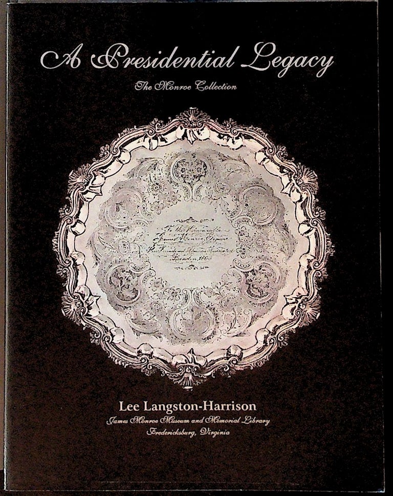 Item #16121 A Presidential Legacy. The Monroe Collection at the James Monroe Museum and Memorial Library. Lee Langston-Harrison.