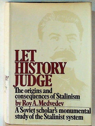 Item #1777 Let History Judge. The Origins and Consequences of Stalinism. Roy A. Medvedev, Coleen...