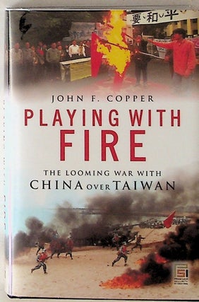 Item #17961 Playing With Fire. The looming war with China Over Taiwan. John F. Copper